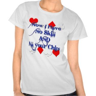 Cute Funny Poker Player has all your chips Tshirts