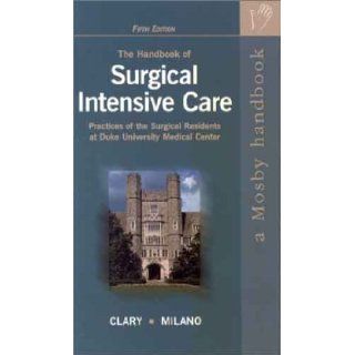 The Handbook of Surgical Intensive Care Practices of the Surgical Residents at Duke University Medical Center Bryan M. Clary MD, Carmelo A. Milano MD, Brian M. Clary, Carmelo A. Milano 9780323011068 Books