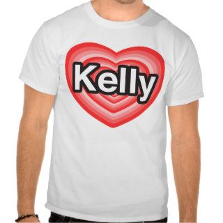 I love Kelly. I love you Kelly. Heart Tee Shirts
