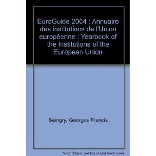 EuroGuide 2004  Annuaire des institutions de l'Union europenne  Yearbook of the Institutions of the European Union Georges Francis Seingry Books
