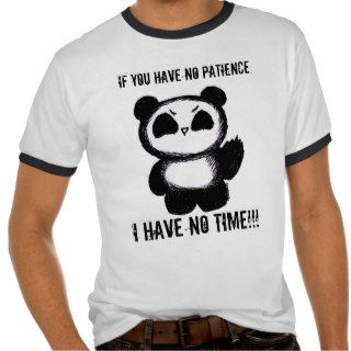 If You Have No Patience, I HAVE NO TIME Shirt