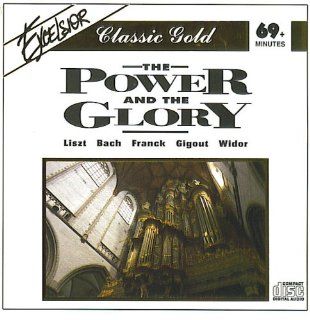 Excelsior Classic Gold The Power and the Glory Works By Widor Symphony 5, Franck Piece Heroique, Gigout Toccata B Minor, Liszt Fugue Fr Fantasy and on Chorale Ad Nos, Ad Salutarem Undam, Bach Toccata Fugue D Minor and F Major and Chorale Prelude Wachet A