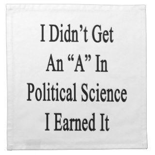 I Didn't Get An A In Political Science I Earned It Napkins
