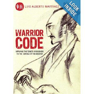 Warrior Code Applying the Tenets of Bushido to the Service of the Master Luis Alberto Martinez 9781598866131 Books