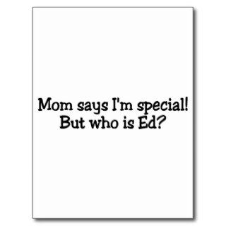 Mom Says Im Special But Who Is Ed Postcards