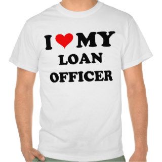 I Love My Loan Officer T shirt