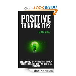 Positive Thinking Tips Quick 100 Positive Affirmations to Help You Boost Your Self Esteem & Confidence Everyday eBook Jason James Kindle Store