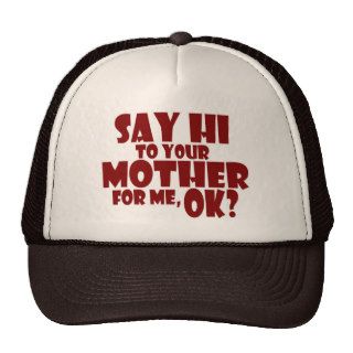 SAY HI TO YOUR MOTHER FOR ME, OK? MESH HATS