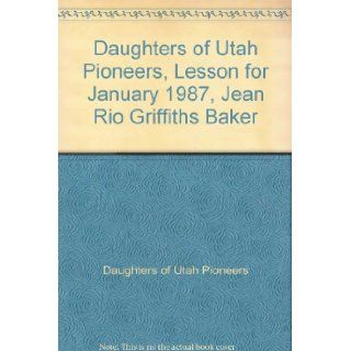 Daughters of Utah Pioneers, Lesson for January 1987, Jean Rio Griffiths Baker Daughters of Utah Pioneers Books