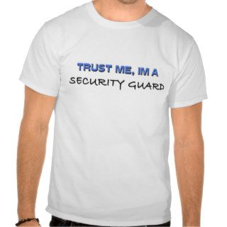 Trust Me I'm a Security Guard T shirts