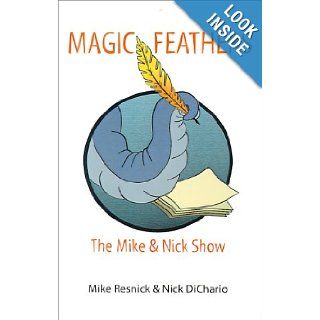 Magic Feathers The Mike & Nick Show Mike Resnick, Nick DiChario 9780965956925 Books