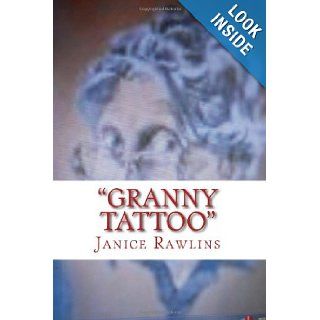 "Granny Tattoo" Grandparents, death, love, tattoos, life, (Volume 1) 606 Janice Rawlins 9781475076493 Books