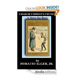 Charlie Codman's Cruise   Kindle edition by Horatio Alger, AlwaysWrite Ent Children Kindle eBooks @ .