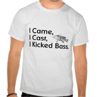 I Came I Cast I Kicked Bass T shirt shirt