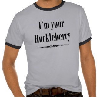 I'm your Huckleberry  T shirt