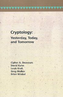Cryptology Yesterday, Today, and Tomorrow (Artech House Communication and Electronic Defense Library) (9780890062531) Cipher A. Deavours, Greg Mellen, David A. Kahn Books