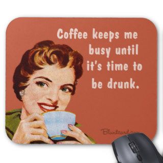 coffee, until it's time to be drunk mouse pad