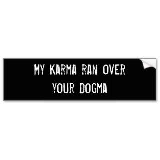 My Karma ran over your Dogma Bumper Stickers