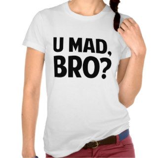 U Mad Bro? T shirts