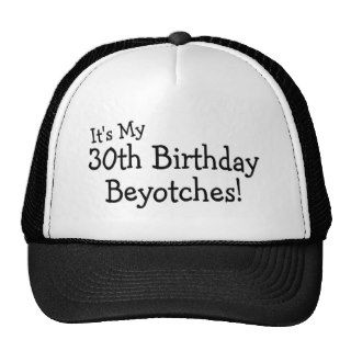 Its My 30th Birthday Beyotches Hats