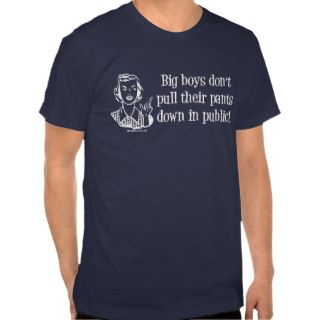Big Boys Don't Pull Their Pants Down in Public T Shirts