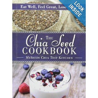 The Chia Seed Cookbook Eat Well, Feel Great, Lose Weight MySeeds Chia Test Kitchen Books