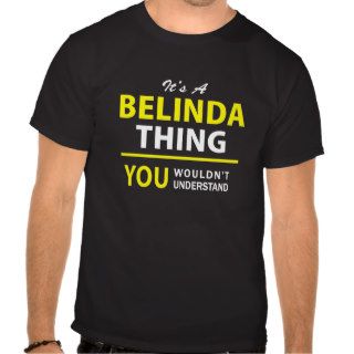 It's A BELINDA thing, you wouldn't understand  T shirts