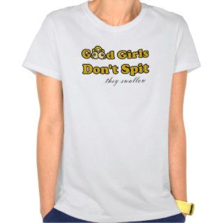 Good Girls Don't Spit (they swallow) Tshirts