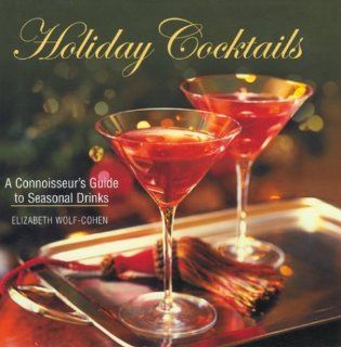 Holiday Cocktails A Connoisseur's Guide to Seasonal Cocktails Elizabeth Wolf Cohen Books