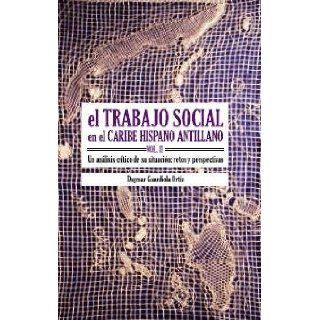 El Trabajo Social en el caribe hispano antillano Vol. II (Spanish Edition) Dagmar Guardiola Ortiz 9780847734047 Books