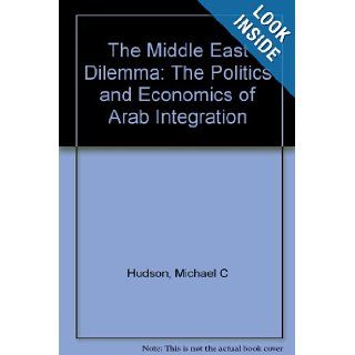 The Middle East Dilemma Michael C. Hudson 9780231111386 Books