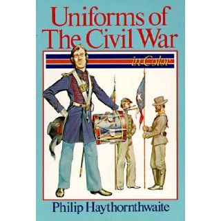 Uniforms of the Civil War In Color Philip J. Haythornthwaite 9780806958460 Books