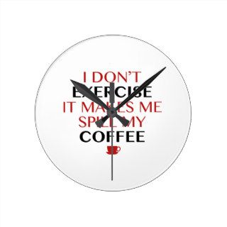 I Don’t Exercise It Makes Me Spill My Coffee Round Wall Clock
