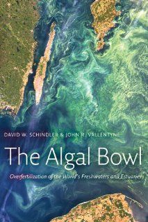 The Algal Bowl Overfertilization of the World's Freshwaters and Estuaries David Schindler, John R. Vallentyne 9780888644848 Books