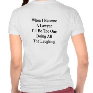When I Become A Lawyer I'll Be The One Doing All T Tshirt