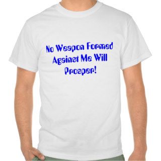 No Weapon Formed Against Me Will Prosper T Shirt