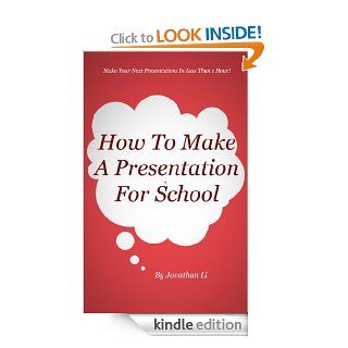 How To Make A Presentation For School eBook Jonathan Li Kindle Store