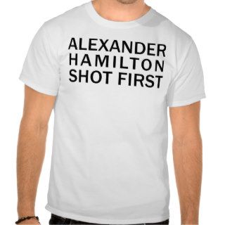 Alexander Hamilton Shot First   White T Shirt, Etc