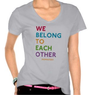 We Belong To Each Other Momastery Shirt