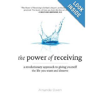 The Power of Receiving A Revolutionary Approach to Giving Yourself the Life You Want and Deserve Amanda Owen 9781585428175 Books