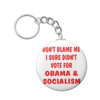 Dont Blame Me I Didn't Vote For Obama &Socialism Keychain