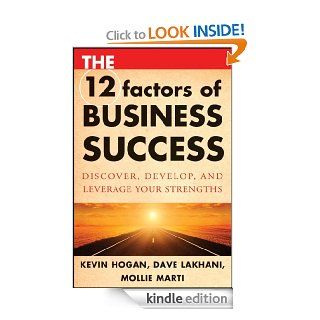 The 12 Factors of Business Success Discover, Develop and Leverage Your Strengths eBook Kevin Hogan, Dave Lakhani, Mollie Marti Kindle Store