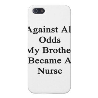 Against All Odds My Brother Became A Nurse Covers For iPhone 5