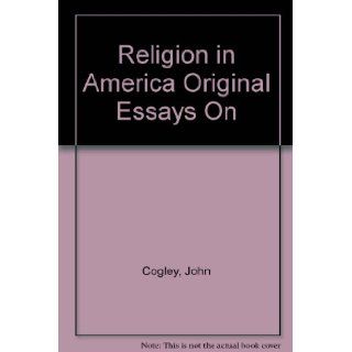 Religion in America Original Essays On John Cogley Books