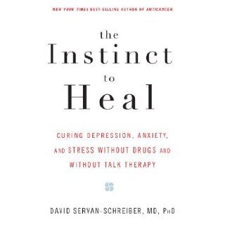 The Instinct to Heal Curing Depression, Anxiety and Stress Without Drugs and Without Talk Therapy [Paperback] [2004] (Author) David Servan Schreiber Books