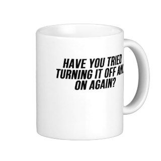 Have You Tried Turning It Off And On Again? Mug