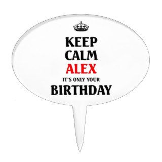 Keep calm alex it's only your birthday cake toppers