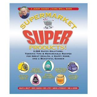Jerry Baker's Supermarket Super Products 2, 568 Super Solutions, Terrific Tips & Remarkable Recipes for Great Health, a Happy Home, and a Beautiful Garden (Jerry Baker's Good Home series) Jerry Baker 9780922433506 Books