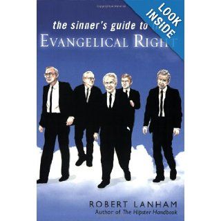 The Sinner's Guide to the Evangelical Right Robert Lanham 9780451219459 Books