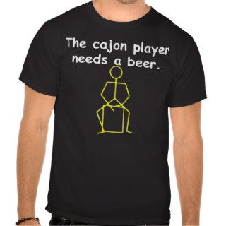 The cajon player needs a beer tees